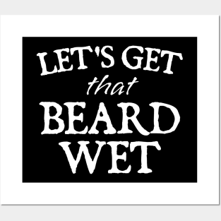 Lets Get That Beard Wet Funny Posters and Art